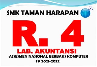SMK TAMAN HARAPAN
R. 4
ASSESMEN NASIONAL BERBASIS KOMPUTER
TP 2021-2022
LAB. AKUNTANSI
 
