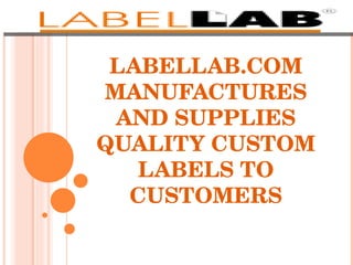 LABELLAB.COM MANUFACTURES AND SUPPLIES QUALITY CUSTOM LABELS TO CUSTOMERS 