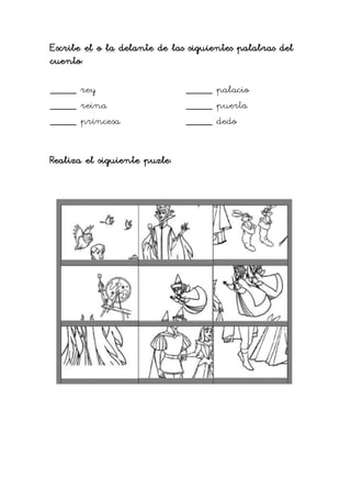 Escribe el o la delante de las siguientes palabras del
cuento:
______ rey
______ reina
______ princesa
______ palacio
______ puerta
______ dedo
Realiza el siguiente puzle: