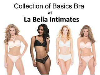 La Bella IntimatesLa Bella Intimates
Collection of Basics BraCollection of Basics Bra
atat
 