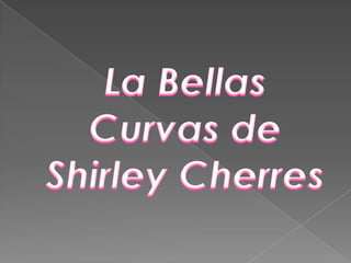 La Bellas Curvas de Shirley Cherres  