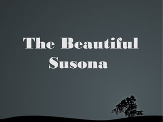 The Beautiful
Susona
 