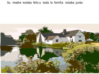 Su madre estaba feliz y toda la familia estaba junta
 