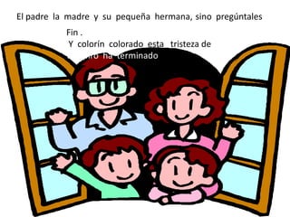 El padre la madre y su pequeña hermana, sino pregúntales
           Fin .
            Y colorín colorado esta tristeza de
           vampiro ha terminado
 