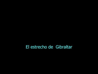 El estrecho de  Gibraltar 
