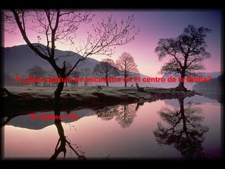 P:¿Que capítulo se encuentra en el centro de la Biblia? R: Salmo 118 