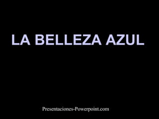 LA BELLEZA AZUL  Presentaciones-Powerpoint.com 