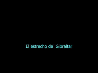 El estrecho de  Gibraltar 