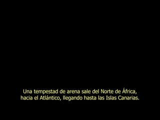 Una tempestad de arena sale del Norte de África, hacia el Atlántico, llegando hasta las Islas Canarias . 