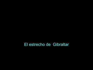 El estrecho de Gibraltar
 