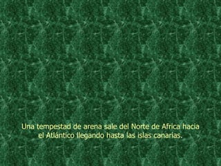 Una tempestad de arena sale del Norte de Africa hacia el Atlántico llegando hasta las islas canarias . 