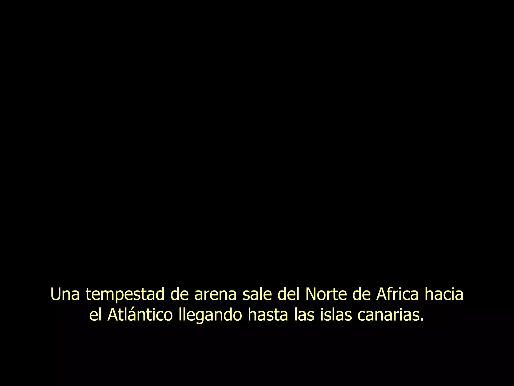 Una tempestad de arena sale del Norte de Africa hacia el Atlántico llegando hasta las islas canarias . 