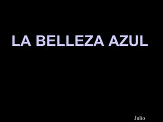 LA BELLEZA AZUL  Julio 