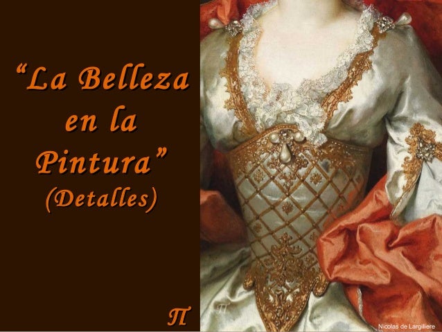ΠΠ
““La BellezaLa Belleza
en laen la
Pintura”Pintura”
(Detalles)(Detalles)
Nicolas de Largilliere
 