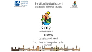 1
Turismo
Le bellezze di Nemi
tra cultura ed enogastronomia
Edy Palazzi
Borghi, mille destinazioni
investimenti, economia e turismoIn collaborazione con le regioni
www.viaggio-italiano.it
 