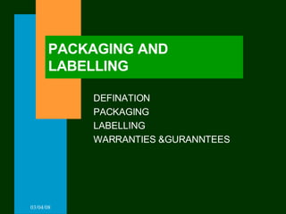 PACKAGING AND LABELLING DEFINATION PACKAGING LABELLING WARRANTIES &GURANNTEES 