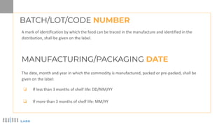 BATCH/LOT/CODE NUMBER
A mark of identification by which the food can be traced in the manufacture and identified in the
di...