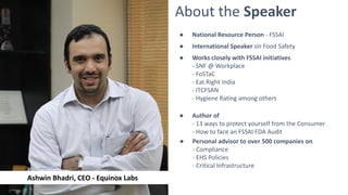 About the Speaker
Ashwin Bhadri, CEO - Equinox Labs
● National Resource Person - FSSAI
● International Speaker on Food Saf...