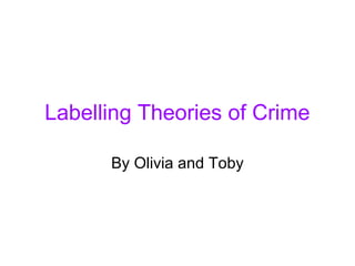 Labelling Theories of Crime

      By Olivia and Toby
 