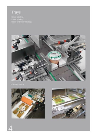Trays
Upper labelling.
Lower labelling.
Upper and lower labelling.




Centring device




4
 