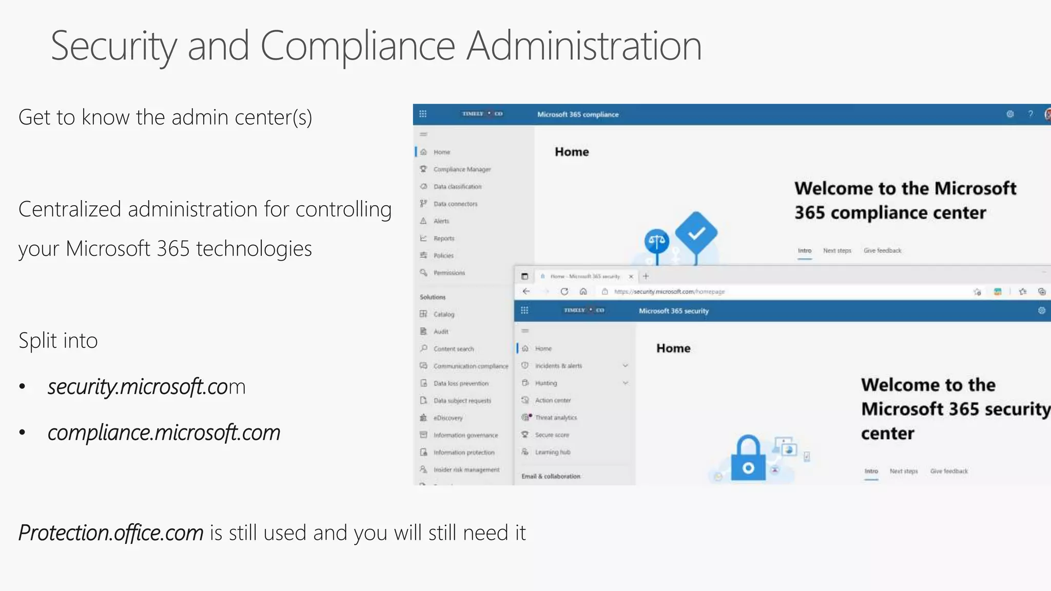Get to know the admin center(s)
Centralized administration for controlling
your Microsoft 365 technologies
Split into
• security.microsoft.com
• compliance.microsoft.com
Protection.office.com is still used and you will still need it
 