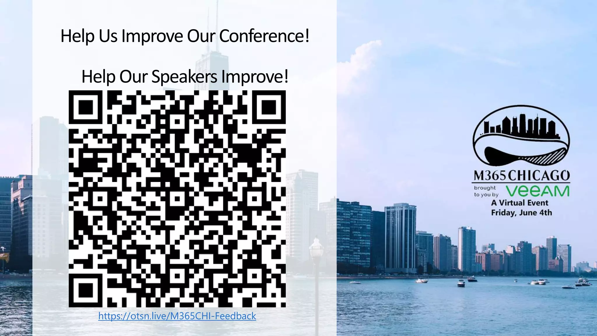 Help Us Improve OurConference!
Help Our Speakers Improve!
https://otsn.live/M365CHI-Feedback
 