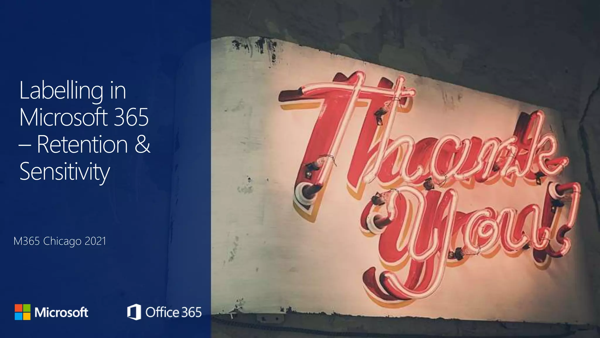 Labelling in
Microsoft 365
– Retention &
Sensitivity
M365 Chicago 2021
 