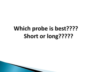 Which probe is best????
Short or long?????
 
