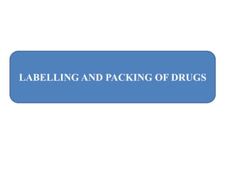 LABELLING AND PACKING OF DRUGS
 