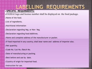 SPECIFIC REQUIRMENTS:
FASSAI logo and license number shall be displayed on the food package.
Name of the food.
List of...