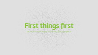 Let us introduce you to some of our projects
First things first