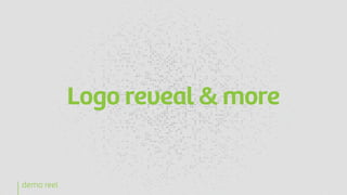 Logo reveal & more
demo reel