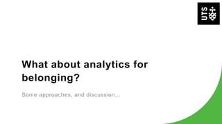 What about analytics for
belonging?
Some approaches, and discussion...
 