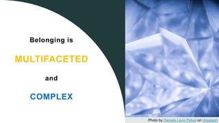 Belonging is
MULTIFACETED
and
COMPLEX
Photo by Daniele Levis Pelusi on Unsplash
 