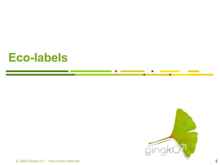 Eco-labels © 2009  Gingko 21 – Tous droits réservés 