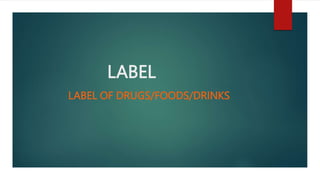 LABEL
LABEL OF DRUGS/FOODS/DRINKS
 