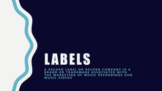 LABELSA R E C O R D L A B E L O R R E C O R D C O M P A N Y I S A
B R A N D O R T R A D E M A R K A S S O C I A T E D W I T H
T H E M A R K E T I N G O F M U S I C R E C O R D I N G S A N D
M U S I C V I D E O S
 