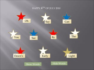 HAPPY  4 TH  OF JULY 2010 Show Words Hide Words Oh Say Can You See By Dawn’s Early Light The 