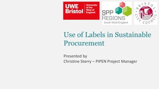 Use of Labels in Sustainable
Procurement
Presented by
Christine Storry – PIPEN Project Manager
South West England
 
