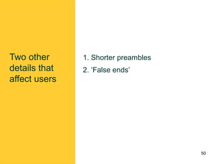 Two other
details that
affect users
1. Shorter preambles
2. ‘False ends’
50
 