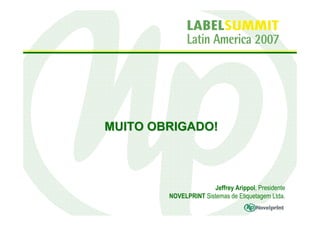 MUITO OBRIGADO!



                       Jeffrey Arippol, Presidente
        NOVELPRINT Sistemas de Etiquetagem Ltda.
 