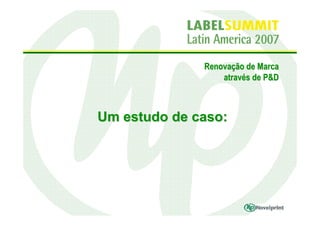 Renovação de Marca
                  através de P&D



Um estudo de caso:
 