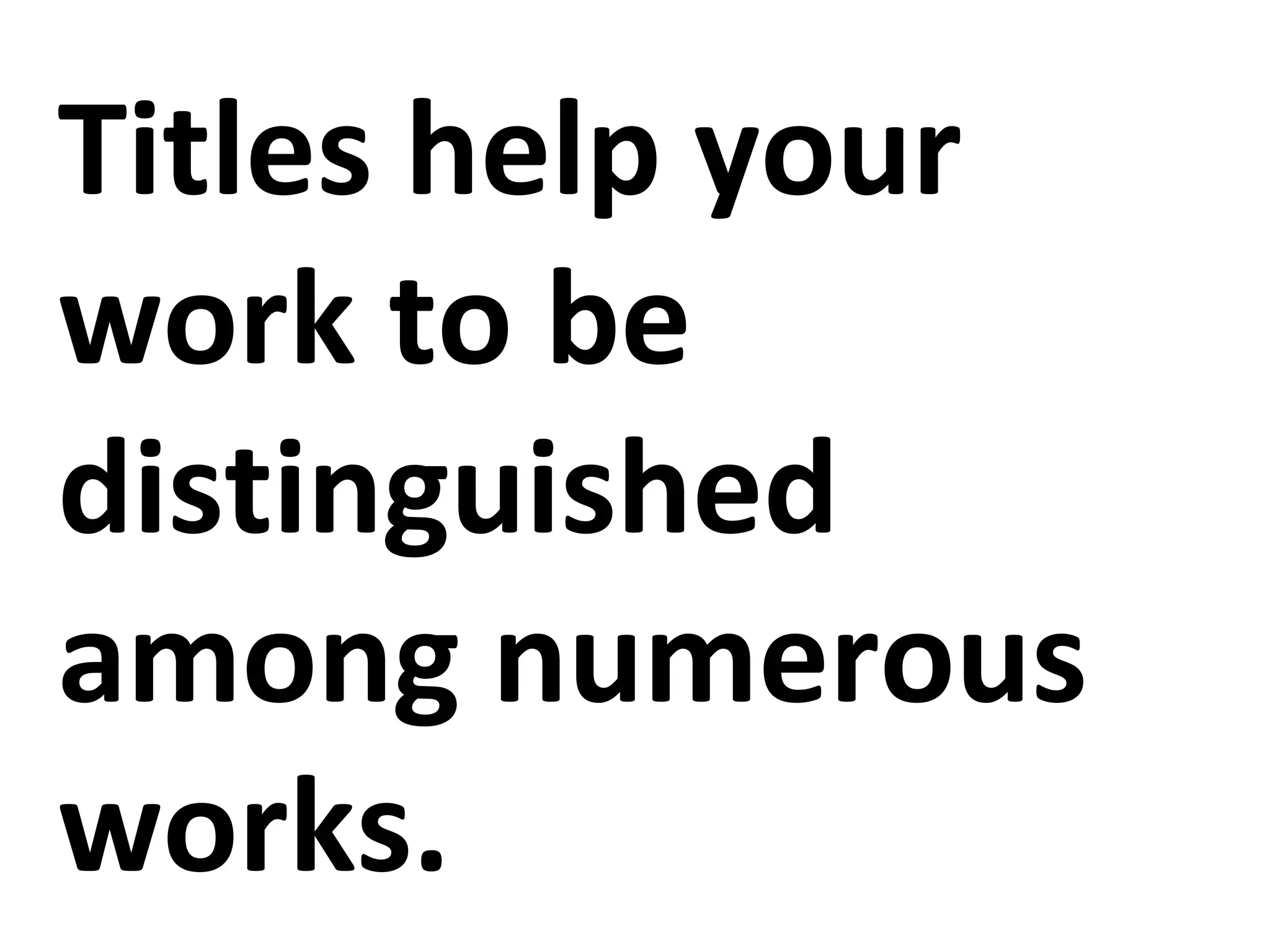 Titles help your
work to be
distinguished
among numerous
works.
 