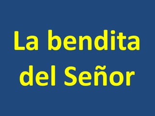 La bendita
del Señor
 