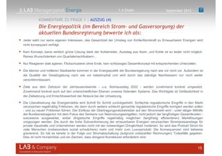 2.
Jeder sieht nur seine eigenen Interessen, das Gesamtziel der Umstieg von Kohle/Atomkraft zu Erneuerbaren Energien wird
nicht konsequent verfolgt
Kein Konzept, keine wirklich grüne Lösung dank der Kohlemeiler. Ausstieg aus Atom- und Kohle ist so leider nicht möglich.
Reines Wunschdenken von Quartalsmachthabern...
Nur Reagieren statt agieren. Flickschusterei ohne Ende, kein schlüssiges Gesamtkonzept mit entsprechenden Unterzielen.
Die kleinen und mittleren Stadtwerke kommen in der Energiepolitik der Bundesregierung nach wie vor nicht vor. Außerdem ist
die Qualität der Gesetzgebung nach wie vor katastrophal und wird durch das ständige Nachbessern nur noch weiter
verschlimmbessert.
Ziele aus dem Zeitraum der Jahrtausendwende - u.a. Atomausstieg 2022 - werden zunehmend konkret umgesetzt.
Zunehmend konkret auch auf den unterschiedlichen Ebenen unseres föderalen Systems. Das Wichtigste ist Verlässlichkeit in
der Zielsetzung und Entschlossenheit der Akteure bei der Umsetzung.
Die Liberalisierung der Energiemärkte wird Schritt für Schritt zurückgedreht. Schlechte regulatorische Eingriffe in den Markt
verursachen regelmäßig Friktionen, die dann durch weitere schlecht gemachte regulatorische Eingriffe korrigiert werden sollen
- und zu neuen Friktionen führen. Der Einfluss der Übertragungsnetzbetreiber auf den Strommarkt wird - unter tätiger Mithilfe
der Bundesnetzagentur mit dem Fokus des Senkens von Netznutzungsentgelten, nicht jedoch der langfristigen Gesamtkosten -
sukzessive ausgeweitet, wobei dirigistische Eingriffe regelmäßig möglichen (langfristig effizienteren) Marktlösungen
vorgezogen werden. Die durch die hohe Subventionierung der erneuerbaren Energien verursachten Strompreisanstiege für
private Haushalte und Unternehmen werden nicht mit der notwendigen Dringlichkeit moderiert. So wird das Produkt Strom für
viele Menschen (insbesondere sozial schwächere) mehr und mehr zum Luxusprodukt. Die Konsequenzen sind teilweise
gravierend. So hat es bereits in der Folge von Stromabschaltung (aufgrund unbezahlter Rechnungen) Todesfälle gegeben.
Dies ist nicht hinnehmbar und ein Zeichen, dass dringend Korrekturen erforderlich sind.
15
Die Energiepolitik (im Bereich Strom- und Gasversorgung) der
aktuellen Bundesregierung bewerte ich als:
KOMMENTARE ZU FRAGE 1 | AUSZUG (4)
September 20131.4 Zitate
 