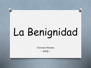 La Benignidad
Christian Morales
- 2015 -
 