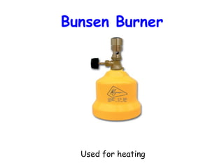 Bunsen Burner

Used for heating

 