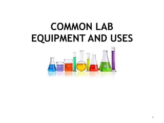 COMMON LAB
EQUIPMENT AND USES
4
 