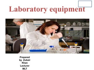 b
Laboratory equipment
Prepared
by Zubair
Khan
Lecturer
MLT
 