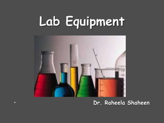 Lab Equipment
• Dr. Raheela Shaheen
 
